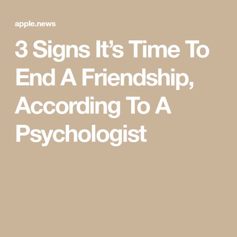 3 Signs It’s Time To End A Friendship, According To A Psychologist Friendship Ending, Definition Of Friendship, Let Them Go, Passive Aggressive, Our Friendship, True Friendship, You Are Worthy, Change Is Good, Care About You