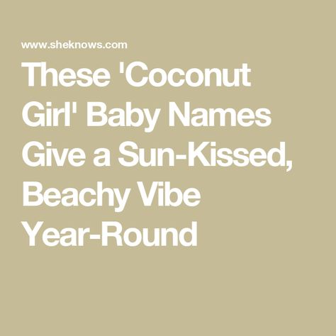 These 'Coconut Girl' Baby Names Give a Sun-Kissed, Beachy Vibe Year-Round Beachy Girl Names, Beachy Baby Names, Beachy Names, Summer Names, N Names, Beachy Girl, Beachy Aesthetic, Coconut Girl