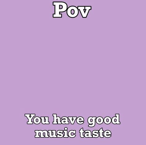 pov blank you have good music taste #blanktemplate Pov Youre Me Template, My Taste In Music Template Blank, Pov You Have Good Music Taste, My Music Taste Template, Music Taste Template, Ligma Balls, Good Music Taste, Paint Template, Drawn Characters