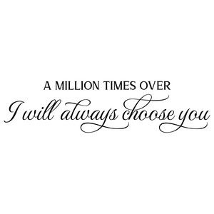 A Million Times Over I Choose You, I Will Always Choose You, I Choose You Quotes For Him, Famous Christian Quotes, I Choose You Quotes, Wedding Quote, Thank You Quotes, Qoutes About Love, I Choose You