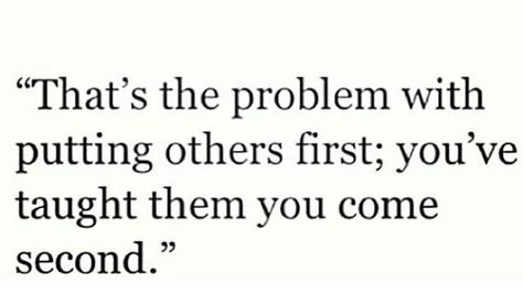 "That's the problem with putting others first; you've taught them you come second." Talk To Me Quotes, Boundaries Quotes, Personal Mantra, No Time For Me, Mixed Feelings, Happy Thoughts, Wise Quotes, Good Advice, Me Time