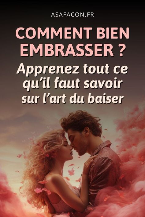 Apprenez tout sur l’art du baiser et comment bien embrasser pour ne pas laisser votre partenaire indifférent à vos baisers ! Les Sentiments, Art