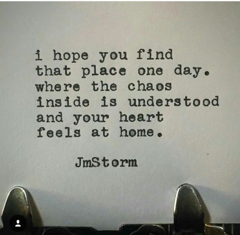 I hope You find that place one day, where the chaos inside is understood and your heart feels at home. ~ JmStorm Storm Poetry, Jm Storm, Jm Storm Quotes, Distance Quotes, Storm Quotes, Fina Ord, 5 K, Life Quotes Love, The Chaos