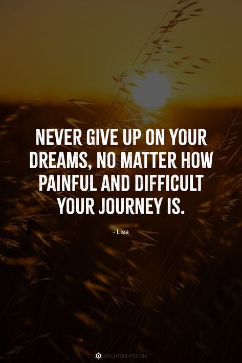 Never give up on your dreams, no matter how painful and difficult your journey is. Never Give Up On Your Dreams, Motivational Sentences, Don't Give Up Quotes, Illusion Wallpaper, Never Give Up Quotes, Give Up On Your Dreams, Giving Up Quotes, Feel Like Giving Up, Encouraging Quotes