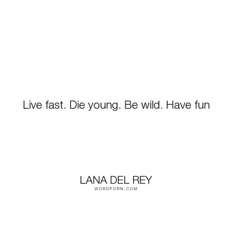 Be Wild Quotes, Die Young Quotes, Live Fast Die Young Tattoo, Being Wild Quotes, Random Phrases, Wild Quotes, Tiktok Ideas, Lana Del Rey Love, Beautiful Meaning