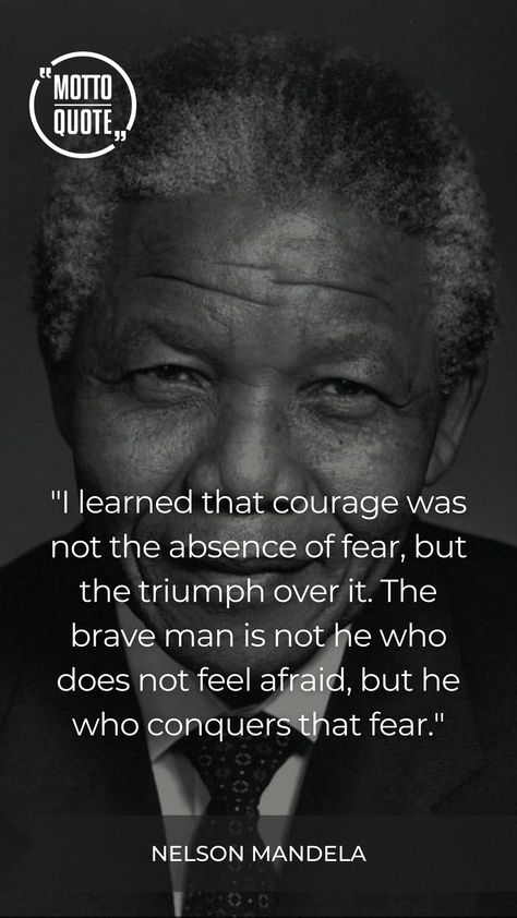 "I learned that courage was not the absence of fear, but the triumph over it. The brave man is not he who does not feel afraid, but he who conquers that fear." - Nelson Mandela Greatest Fear Quote, Courage Is Not The Absence Of Fear, Brave Man, Motto Quotes, African Quotes, Fear No Man, Fear Quotes, General Quotes, Courage Quotes