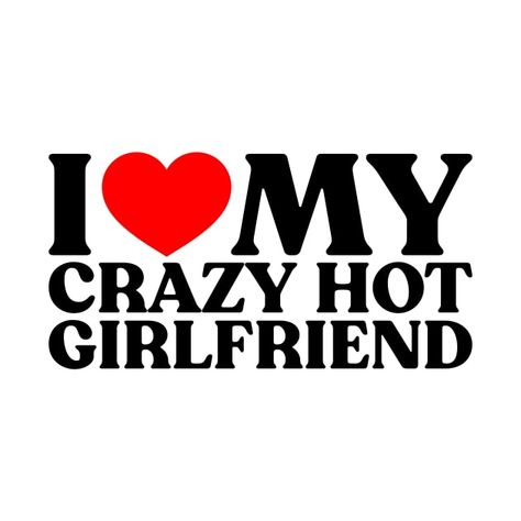 Check out this awesome 'I+Love+My+Crazy+Hot+Girlfriend' design on @TeePublic! I Love My Crazy Boyfriend, I Love T Pfp, Pfp I Love My Bf, I Love My Man Wallpaper, I Love My Bf Quotes, I Love M Pfp, For My Boyfriend, I Love My Boyfriend Wallpaper, My Boyfriend Wallpaper