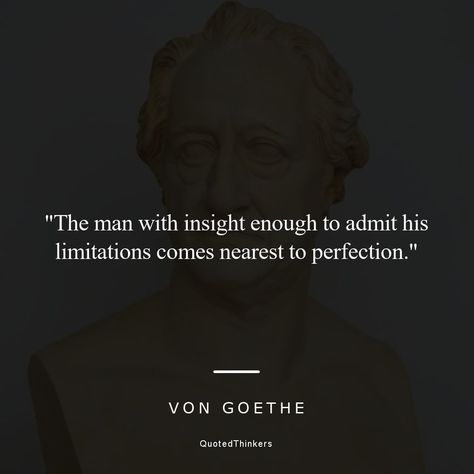 Philosophy Quotes on Instagram: “"The man with insight enough to admit his limitations comes nearest to perfection." ~ Johann Wolfgang von Goethe, 1749-1832 ~…” Goethe Quotes, Age Of Enlightenment, Johann Wolfgang Von Goethe, Quotes On Instagram, Philosophy Quotes, Human Condition, Philosophers, Wise Quotes, Thoughts Quotes