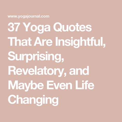 37 Yoga Quotes That Are Insightful, Surprising, Revelatory, and Maybe Even Life Changing Yoga Philosophy Quotes, Savasana Quotes, Yoga Quotes Inspiration, Yoga Teacher Quotes, Ancient Yogi, True Yoga, Yoga Inspiration Quotes, Yoga Philosophy, Yoga And Meditation