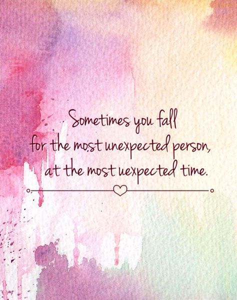 Sometimes you fall for the most unexpected person at the most unexpected time. Unexpected Person Quotes, Unexpected People Come Into Your Life, Finding Love In Unexpected Places Quotes, An Unexpected Person Became My Favorite Person, When You Meet Someone Unexpectedly, Expect The Unexpected Quotes, Fall In Love Again With The Same Person, Fall In Love Quotes Unexpected, Always Expect The Unexpected Quote