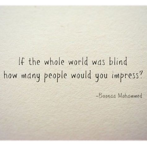 If the whole world was blind, how many people would you impress.  #inspiration #impression #people #blind #see #feel #quotes Rhetorical Questions Quotes, Question Quotes Thoughts, Rhetorical Questions, Questions Quotes, Rhetorical Question, Say That Again, My Philosophy, Advice Quotes, How Many People