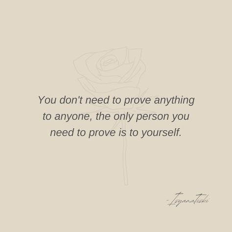 You don’t need to prove anything to anyone, the only person you need to prove is to yourself. Don't Have To Prove Anything To Anyone, Never Prove Yourself Quotes, Not Proving Anything To Anyone, You Don’t Have To Prove Anything To Anyone, You Don't Need To Prove Yourself, Note To Self Quotes, Quotes About Life, Body Skin Care Routine, Self Quotes