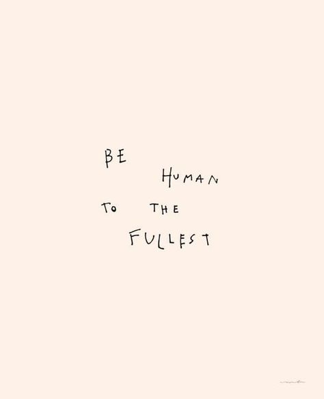 Be Human To The Fullest Be Human, Life Quotes To Live By, Love Deeply, Note To Self, Pretty Words, Beautiful Quotes, The Words, Beautiful Words, Cool Words