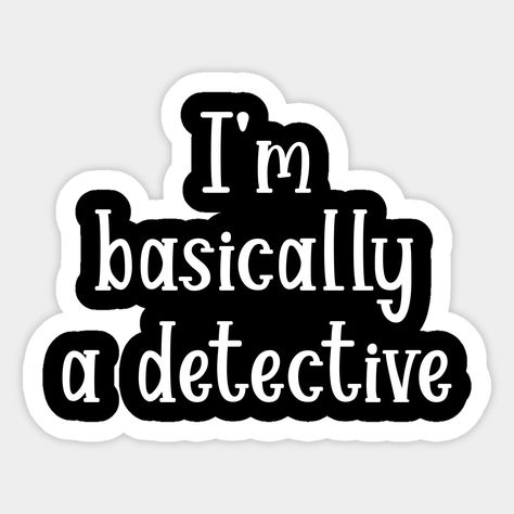 I'm Basically A Detective -- Choose from our vast selection of stickers to match with your favorite design to make the perfect customized sticker/decal. Perfect to put on water bottles, laptops, hard hats, and car windows. Everything from favorite TV show stickers to funny stickers. For men, women, boys, and girls. Studying Memes, Bubble Stickers, Diy Crafts Hacks, Fantasy Books, My Happy Place, Just Me, Laptop Stickers, Funny Stickers, Happy Places