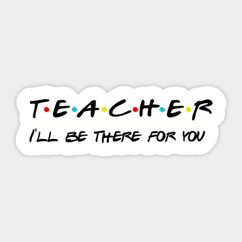 Teacher I'll Be There For You Gifts for Teachers School Teacher -- Choose from our vast selection of stickers to match with your favorite design to make the perfect customized sticker/decal. Perfect to put on water bottles, laptops, hard hats, and car windows. Everything from favorite TV show stickers to funny stickers. For men, women, boys, and girls. Male Teacher, Teacher Stickers, Gifts For Teachers, English Teacher, School Teacher, Hard Hats, Funny Stickers, Custom Stickers, Favorite Tv Shows