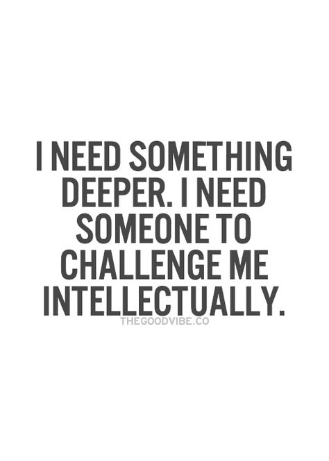 I want something deeper. I want someone to challenge me intellectually. Intellectual Quotes, Conversation Quotes, Spice Up Your Love Life, Connection Quotes, Inspirational Picture Quotes, Quote Pictures, Creative Poses, Life Quotes Love, Inspirational Quotes Pictures