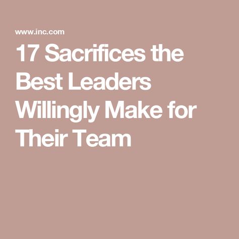 17 Sacrifices the Best Leaders Willingly Make for Their Team Leadership Advice, Embracing Diversity, Leadership Is, Personal Power, Perfectionism, Great Leaders, Team Leader, Do It Right, Career Opportunities