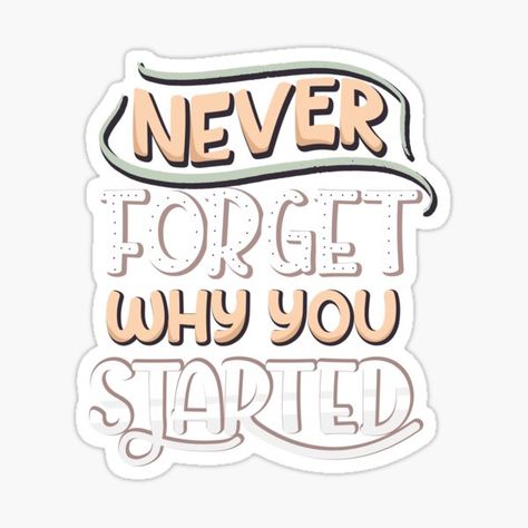 Never forget why you started. Fulfill your purpose. Just go and get what you want. Living on purpose means doing what truly matters to you in alignment with your values and beliefs. Having a purpose leads to a longer healthier, wealthier life. Pursue y • Millions of unique designs by independent artists. Find your thing. Never Forget Why You Started Quote, Start Quotes, Inspirational And Motivational Quotes, Gift Inspo, Never Forget You, Mood Boosters, Get What You Want, Love Stickers, Quote Stickers