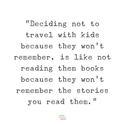 "Deciding not to travel with kids because they won’t remember, is like not reading them books because they won’t remember the stories you read them” – Unknown Throwback Travel Memories Quotes, Book Quotes About Family, Traveling With Kids Quotes, Quotes About Childhood, Family Picture Quotes, Making Memories Quotes, Toddler Quotes, Family Travel Quotes, Travel Captions