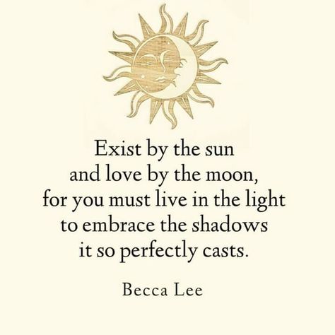 Exist by the Sun  And Love by the Moon .. For you must Live in the Light to Embrace The Shadows it so perfectly casts!!                                                                                                                                                                                 More Tattoo Moon, Love By The Moon, Sun Quotes, Moon Quotes, The Sun And Moon, Symbols And Meanings, Henry David Thoreau, Vinyasa Yoga, Sun And Moon