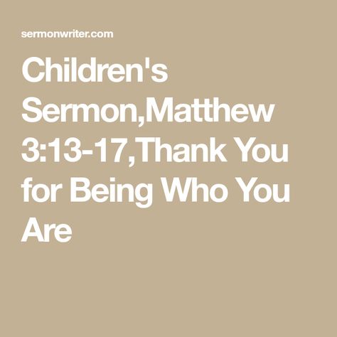 Children's Sermon,Matthew 3:13-17,Thank You for Being Who You Are Children’s Sermon Object Lessons, Children Sermon Ideas, Childrens Sermons Short, Sermons For Kids, Sunday School Songs, Bible Messages, Church Games, Childrens Sermons, Bible Things