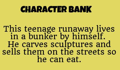 Writing prompt character bank teenage runaway maling sculptures so he can eat. About Character, Character Bank, Character Prompts, Book Prompts, Writing Things, Writing Dialogue Prompts, Dialogue Prompts, Writing Characters, Book Writing Inspiration