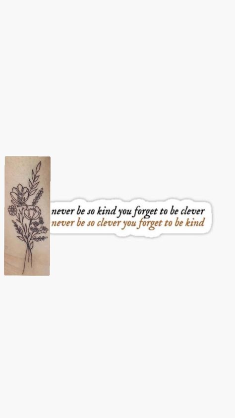 Never Be So Kind You Forget To Be Clever Tattoo, Kind Tattoo, Clever Tattoos, Little Tattoos, Tattoo Ideas, Tattoos