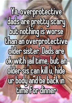 "Ya, overprotective dads are pretty scary but nothing is worse than an overprotective older sister. Dads are ok with jail time, but an older sis can kill u, hide ur body and be back in time for dinner" Quotes Sister, Brother Birthday Quotes, Sister Quotes Funny, Sister Birthday Quotes, Inspirerende Ord, Funny Relationship Quotes, Brother Quotes, Sisters Funny, Birthday Quotes Funny