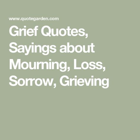 Grief Quotes, Sayings about Mourning, Loss, Sorrow, Grieving Mourn Quotes, Garden Quotes, Quotes