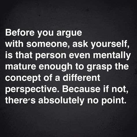 Arguing Quotes, Maturity Quotes, Life Affirmations, Perspective Quotes, Adulting Quotes, Wise Words Quotes, Caption Quotes, Ask Yourself, Work Quotes