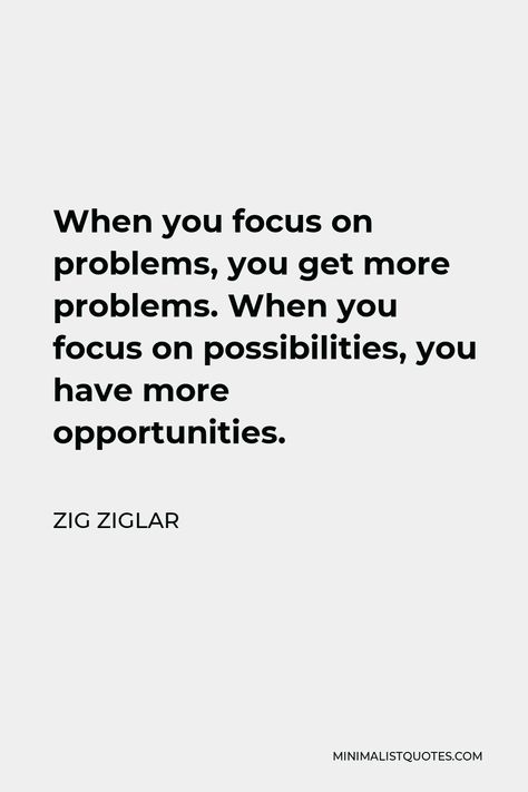 Zig Ziglar Quote: When you focus on problems, you get more problems. When you focus on possibilities, you have more opportunities. Motivational People, Zig Ziglar Quotes, Mindfulness Books, Entrepreneur Books, God's Healing, Historical Quotes, Zig Ziglar, Finding Happiness, Life Philosophy