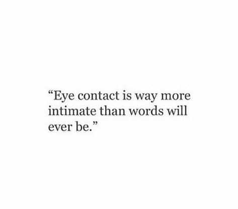 eye contact is way more intimate than words will ever be. one of my favorite things about him is that he tries to talk with his eyes when he doesnt know how to say what he feels with words, when he cant make words about it he uses his eyes The Eye Contact Quotes, Your Eyes Says It All Quotes, He Smiled Quotes, Eye Contact Quotes Feelings Love, Eye Talk Quotes, His Eyes And The Way He Smiles, Eyes Talk Aesthetic, Quotes On Eye Contact, Deep Eye Contact Quotes