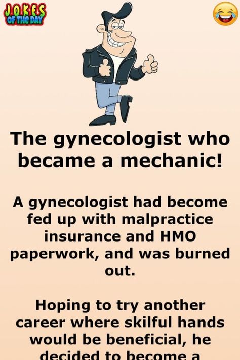 The gynecologist who became a mechanic!   A gynecologist had become fed up with malpractice insurance and HMO paperwork, and was burned out.   Hoping to try another career where skilful hands would be beneficial, he decided to become a mechanic. He went to the local technical college, signed up... Mechanic Humor Funny, Mechanics Jokes, Mechanics Quotes, Jokes Of The Day, Mechanic Humor, Funny Long Jokes, Funny Work Jokes, Long Jokes, Short Jokes Funny