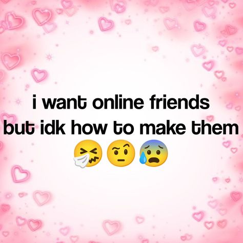 i wanna make friends but idk how . im really shy nd awkward sometimes ( especially irl ) wen meeting new people so they may get bored of me quick aha . . . idk wat to do about it . n e way i need to organise my boards nd stuff Anyone Wanna Be Friends, How To Make Online Friends, How To Make Friends, I Need New Friends, I Want To Be Friends, Make Friends Online, My Inner Child, Fake People Quotes, Looking For Friends