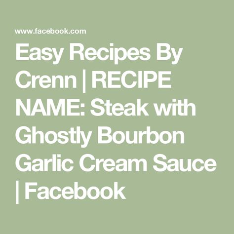 Easy Recipes By Crenn | RECIPE NAME: Steak with Ghostly Bourbon Garlic Cream Sauce | Facebook Garlic Cream Sauce, Food Names, Ribeye Steak, Cream Sauce, Easy Recipes, Garlic Cloves, Bourbon, Steak, Garlic