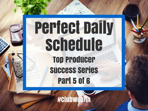 Perfect Daily Schedule: Top Producer Success Series Part 5 of 6 - Club Wealth Getting Into Real Estate, Top Producer, Real Estate Advice, Unlock Your Potential, Daily Schedule, Team Leader, Transcription, Eat Right, Lead Generation