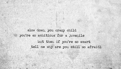 Slow down, you crazy child. You're so ambitious for a juvenile, but then if you're so smart tell me why are you still so afraid? #BillyJoel Slow Down You Crazy Child Tattoo, Vienna Quotes, Billy Joel Lyrics, Vienna Billy Joel, Would You Marry Me, Text Music, Quotes Pinterest, Lyrics To Live By, Piano Man