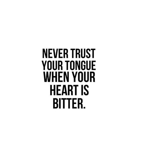 Never say things out of anger. Just bite your tongue, cool down a bit and try to see the situation from every angle so you can get a better perspective then... Speak with understanding. No one is worth all the hooping and hollering boo! Pinterest: @itsonlyalanna Trust Quotes, E Card, Quotable Quotes, True Words, Bitter, The Words, Great Quotes, Beautiful Words, Inspirational Words