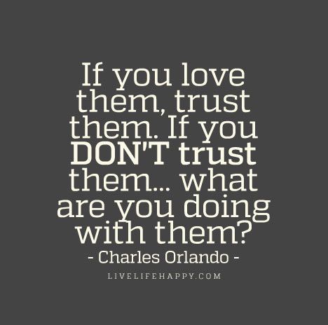 Relationship Quote - If you love them, trust them. If you DON'T trust them... what are you doing with them? - Charles Orlando Dont Trust Me Quotes, Trust Me Quotes, Love And Trust Quotes, Live Life Happy, Trust Quotes, Don't Trust, Word Of Advice, Dont Trust, Words Of Encouragement