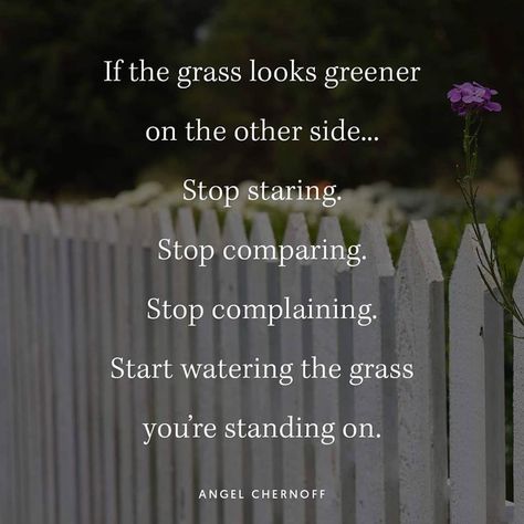 image caption: if the grass looks greener on the other side...Stop staring. Stop comparing. Stop complaining. Start watering the grass you're standing on. Grass Is Greener, Green Quotes, Christian Counseling, Stop Complaining, Stop Comparing, Stop Staring, How Do I Get, Loving Your Body, The Grass