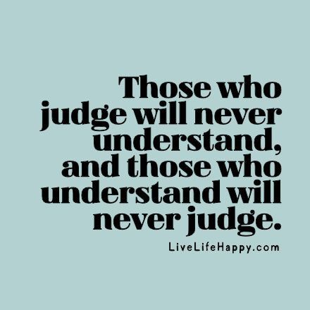 Those who judge will never understand, and those who under… | Flickr Judging Quotes, Anti Bully Quotes, Judge Quotes, Understanding Quotes, Never Judge, Live Life Happy, Life Quotes Love, Introverted, Quotable Quotes