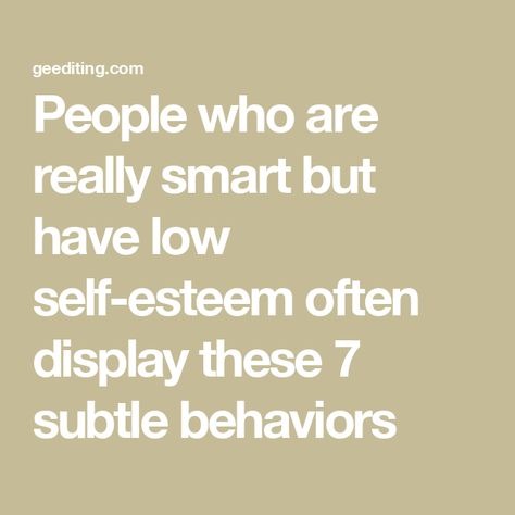 People who are really smart but have low self-esteem often display these 7 subtle behaviors Reading People, Self Deprecating Humor, Startup Marketing, Building Self Esteem, How To Read People, Feeling Insecure, Negative Self Talk, Self Conscious, Low Self Esteem