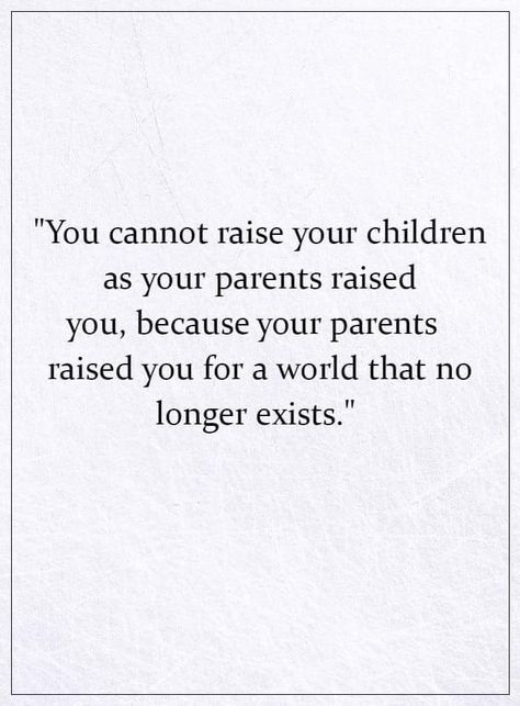 You cannot raise your children as your parents raised you Value Of Parents Quotes, Wanting Kids Quotes, Value Your Parents Quotes, Pressure From Parents Quotes, I Want To Be A Mom Quotes, Family Pressure Quotes Parents, Parents Pressure Quotes, Family Pressure Quotes, Parenting Struggles Quotes