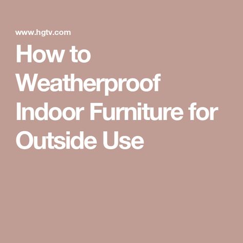 How to Weatherproof Indoor Furniture for Outside Use Weatherproof Wood Furniture, Waterproof Outdoor Furniture, Diy Deck Furniture, Waterproof Furniture, Wooden Outdoor Furniture, Deck Makeover, Real Wood Furniture, Garden Magic, Waterproof Paint