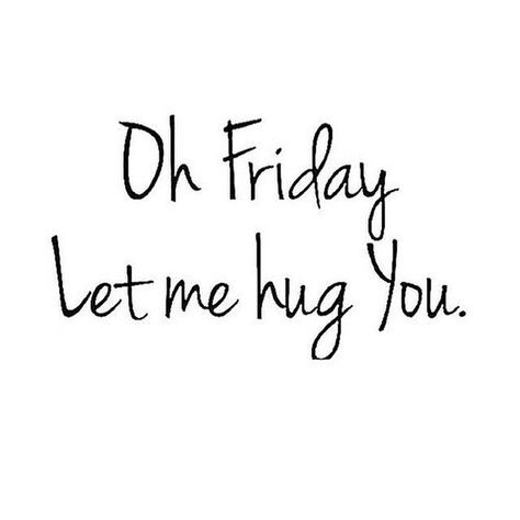 Oh Friday Let Me Hug You Pictures, Photos, and Images for Facebook, Tumblr, Pinterest, and Twitter Quotes Friday, Mompreneur Quotes, I Hug You, Friday Quotes Funny, Weekday Quotes, Weekend Quotes, Finally Friday, Work Quotes Funny, Super Funny Quotes