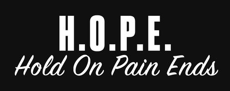 H.O.P.E. Hold On Pain Ends Hold On Pain Ends, Reality Check, Hold On, Quotes