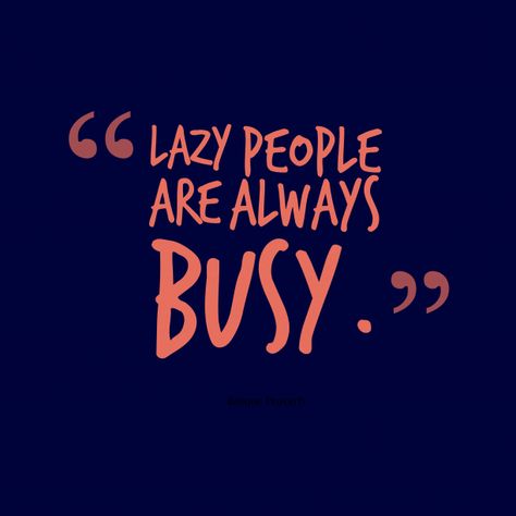 Lazy people are always busy. Quotes For Busy People, Lazy Co Workers Quotes, Lazy Colleagues Quotes, Lazy Workers Quotes Truths, Selfish Lazy People Quotes, Lazy Quotes People, Lazy People Quotes Funny, Quotes On Laziness, Lazy People Quotes Truths Seriously