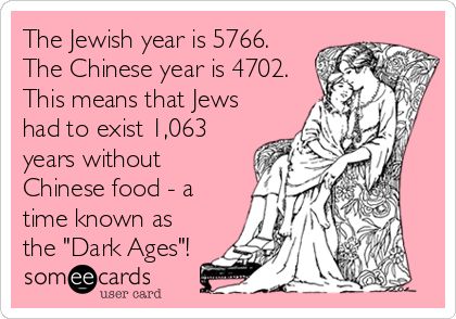 The Jewish year is 5766. The Chinese year is 4702. This means that Jews had to exist 1,063 years without Chinese food - a time known as the "Dark Ages"! Familia Quotes, Mors Dag, E Cards, E Card, Ecards Funny, Someecards, Makes Me Laugh, I Smile, Too Funny