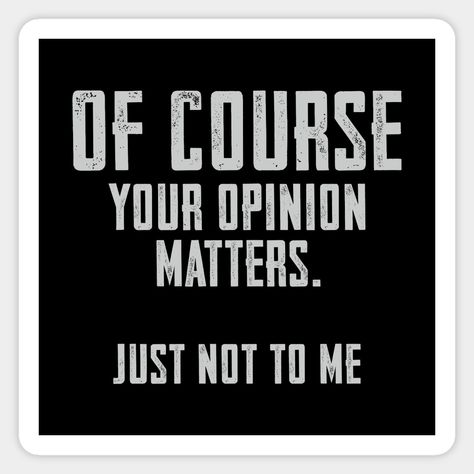 Of Course your opinion matters. Just not to me -- Choose from our vast selection of stickers to match with your favorite design to make the perfect customized sticker/decal. Perfect to put on water bottles, laptops, hard hats, and car windows. Everything from favorite TV show stickers to funny stickers. For men, women, boys, and girls. Savage Roast, Funny Window Stickers, Impossible Quotes, Controlling People, Funny Mean Quotes, Smart Quotes, Study Quotes, Work Motivation, Boss Quotes