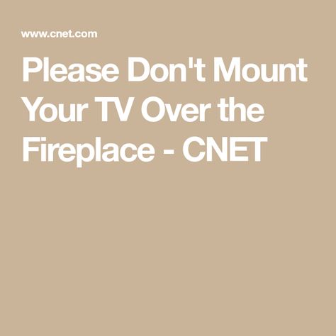 Please Don't Mount Your TV Over the Fireplace - CNET Tv Over Fireplace Ideas Mounted, Height Of Tv Over Fireplace, Tvs Above Fireplaces, Fireplace Ideas With Tv Above, Tv Mounted Over Fireplace, Tv Above Fireplace Ideas, Tv Mounted Above Fireplace, Tv Mount Over Fireplace, Tv Over The Fireplace